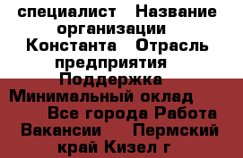 IT-специалист › Название организации ­ Константа › Отрасль предприятия ­ Поддержка › Минимальный оклад ­ 20 000 - Все города Работа » Вакансии   . Пермский край,Кизел г.